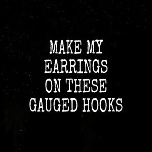 We will make your earrings on gauged hooks